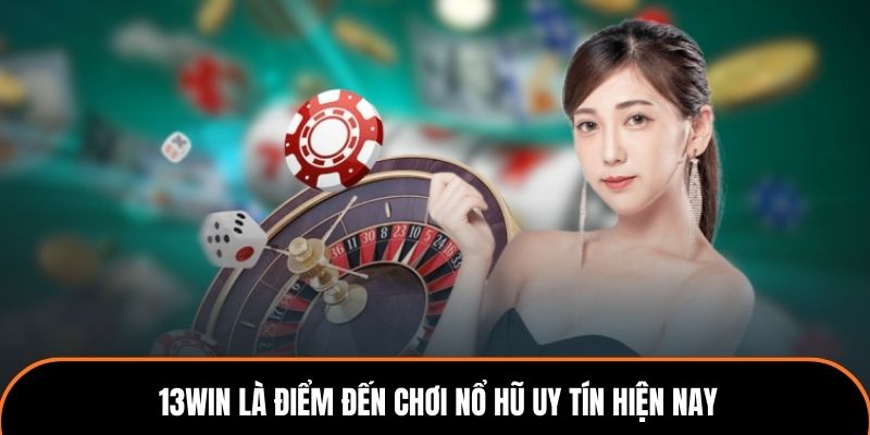 13WIN là điểm đến chơi nổ hũ uy tín hiện nay.