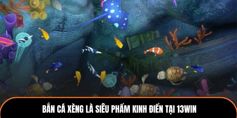 Bắn cá xèng là siêu phẩm kinh điển tại 13WIN.