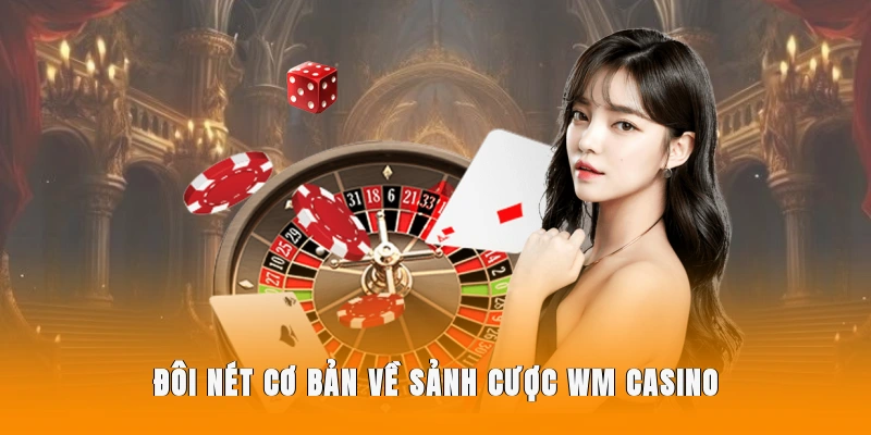 Đôi nét cơ bản về sảnh cược WM Casino.