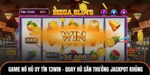 Game Nổ Hủ Uy Tín 13WIN - Quay Hũ Săn Thưởng Jackpot Khủng