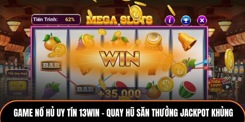 Game Nổ Hủ Uy Tín 13WIN - Quay Hũ Săn Thưởng Jackpot Khủng