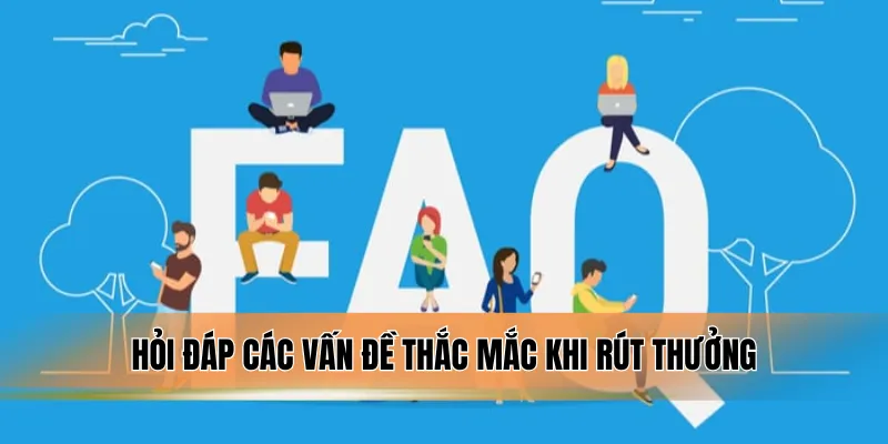 Hỏi đáp các vấn đề thắc mắc khi rút thưởng.