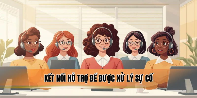 Kết nối hỗ trợ để được xử lý sự cố.