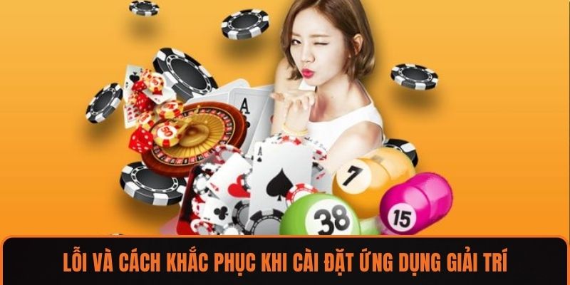 Lỗi và cách khắc phục khi cài đặt ứng dụng giải trí.