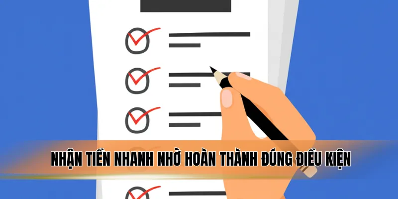  Nhận tiền nhanh nhờ hoàn thành đúng điều kiện.