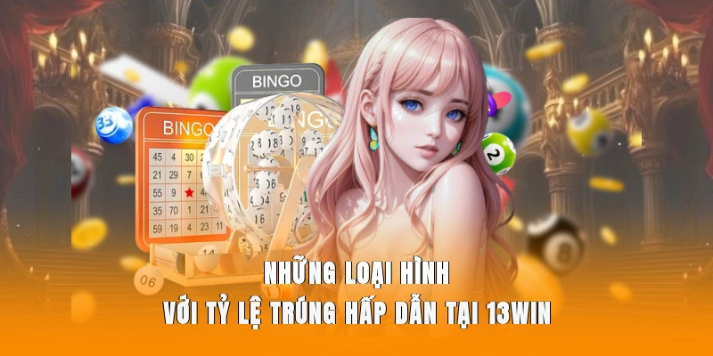 Những loại hình với tỷ lệ trúng hấp dẫn tại 13WIN.