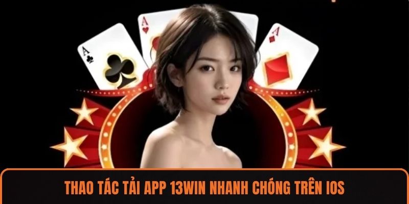 Thao tác tải app 13WIN nhanh chóng trên IOS.