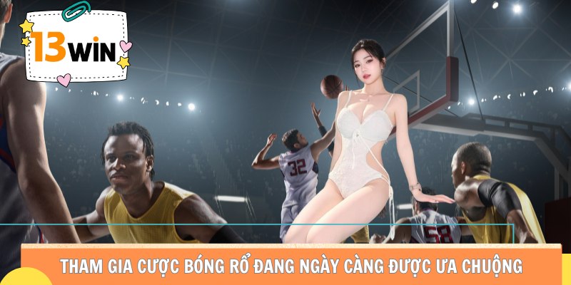 Tham gia cược bóng rổ đang ngày càng được ưa chuộng.