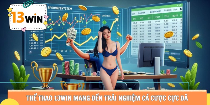 Thể thao 13WIN mang đến trải nghiệm cá cược cực đã.