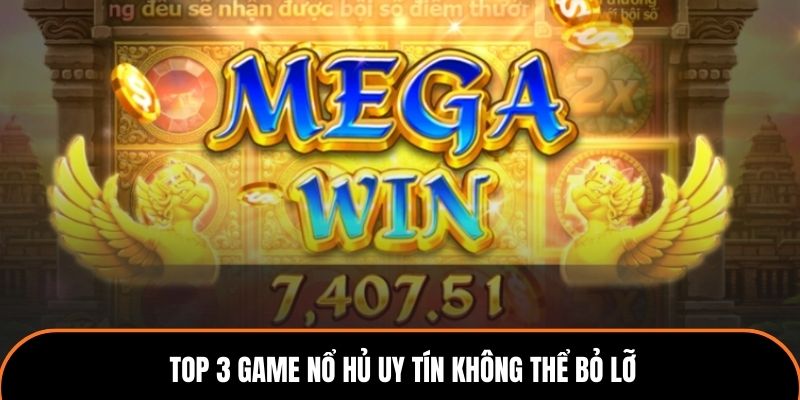Top 3 game nổ hủ uy tín không thể bỏ lỡ.