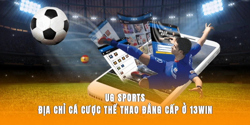 UG Sports - Địa Chỉ Cá Cược Thể Thao Đẳng Cấp Ở 13WIN