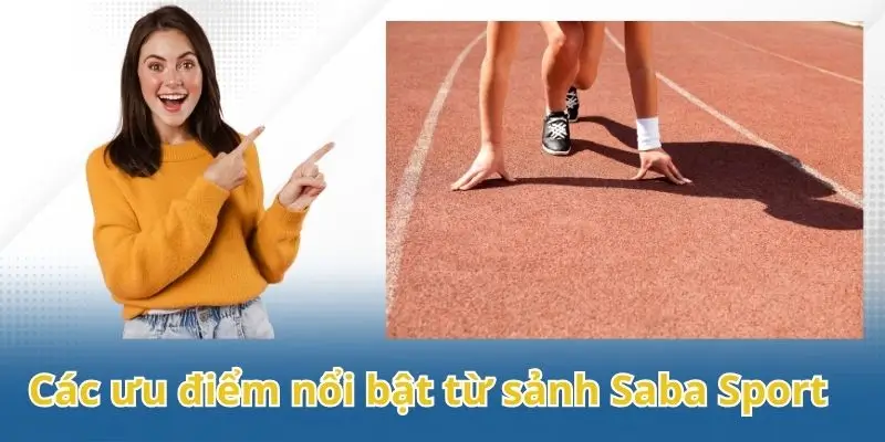 Tổng hợp các ưu điểm nổi bật từ sảnh Saba Sport hiện nay.
