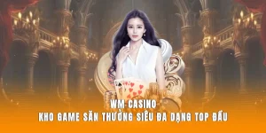 WM Casino - Kho Game Săn Thưởng Siêu Đa Dạng Hấp Dẫn WM Casino - Kho Game Săn Thưởng Siêu Đa Dạng Top Đầu